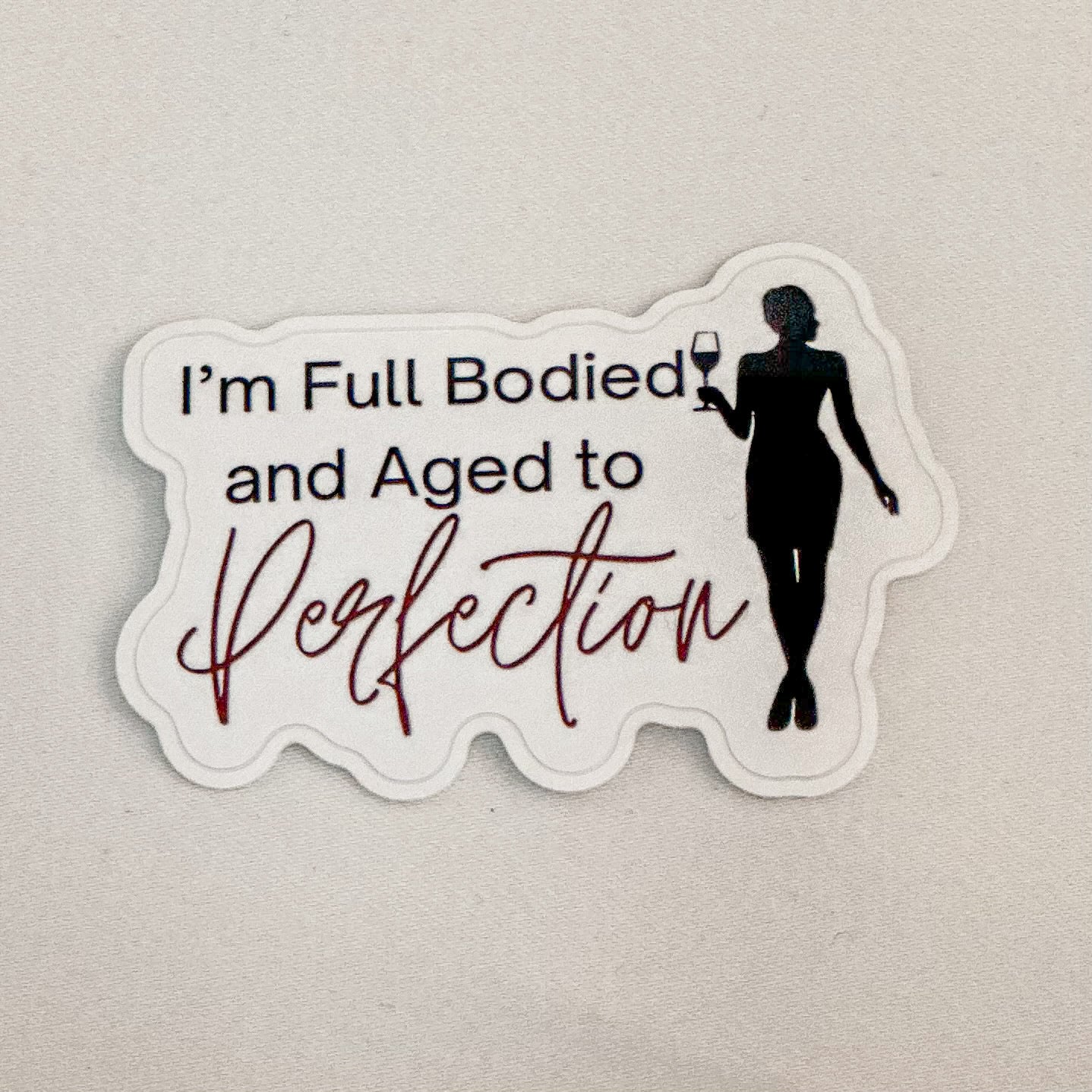 I’m Full Bodied and Aged to Perfection